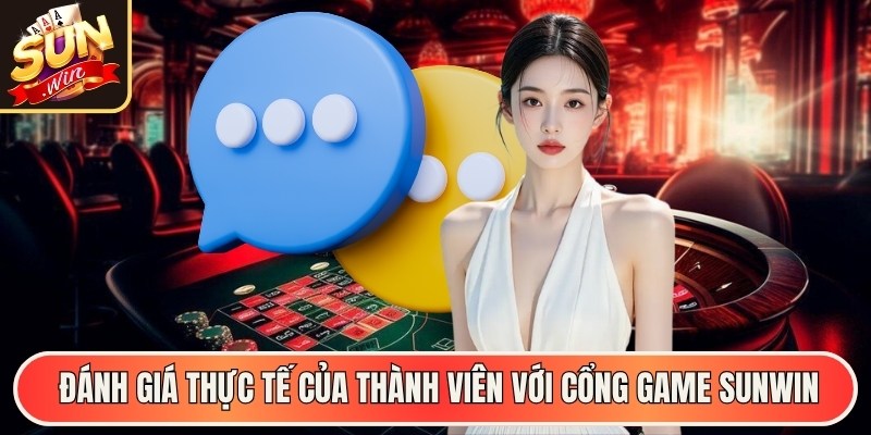 Những đánh giá thực tế của thành viên với cổng game Sunwin