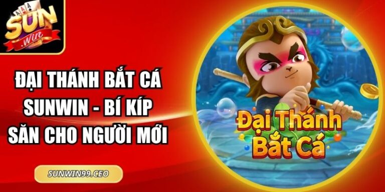 Đại Thánh Bắt Cá Sunwin - Bí Kíp Săn Cho Người Mới
