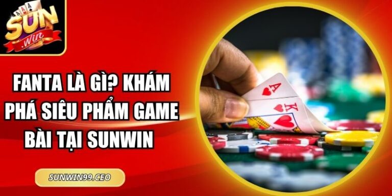 Fanta Là Gì? Khám Phá Siêu Phẩm Game Bài Tại Sunwin